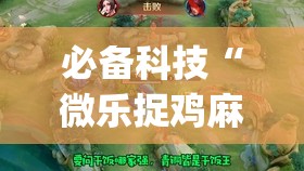 必备科技“微乐捉鸡麻将开挂教程步骤图”(透视挂)辅助下载教程