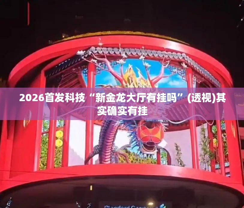 2026首发科技“新金龙大厅有挂吗	”(透视)其实确实有挂