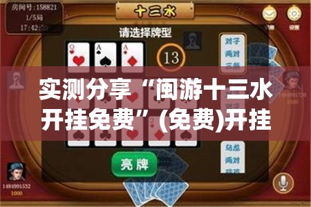 实测分享“闽游十三水开挂免费	”(免费)开挂辅助教学(最新辅助开挂教程)