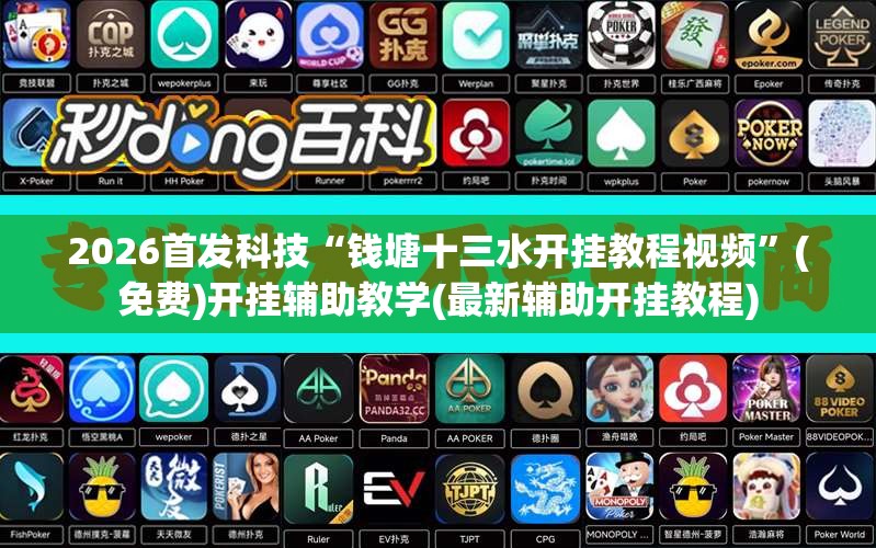 2026首发科技“钱塘十三水开挂教程视频”(免费)开挂辅助教学(最新辅助开挂教程)