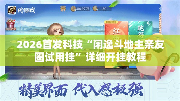 2026首发科技“闲逸斗地主亲友圈试用挂	”详细开挂教程
