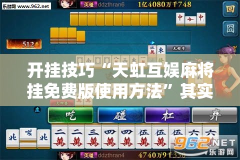 开挂技巧“天虹互娱麻将挂免费版使用方法”其实确实有挂