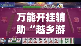 万能开挂辅助“越乡游义乌麻将拼三张调整胜率	”开挂辅助脚本+详细开挂安装教程