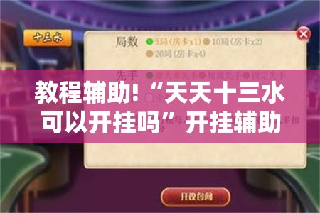 教程辅助!“天天十三水可以开挂吗	”开挂辅助脚本+详细开挂安装教程