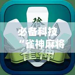 必备科技“雀神麻将开挂神器通用版	”详细分享装挂步骤
