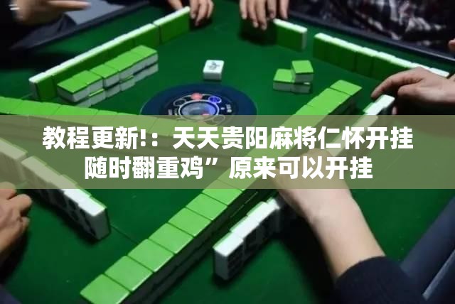 教程更新!：天天贵阳麻将仁怀开挂随时翻重鸡	”原来可以开挂