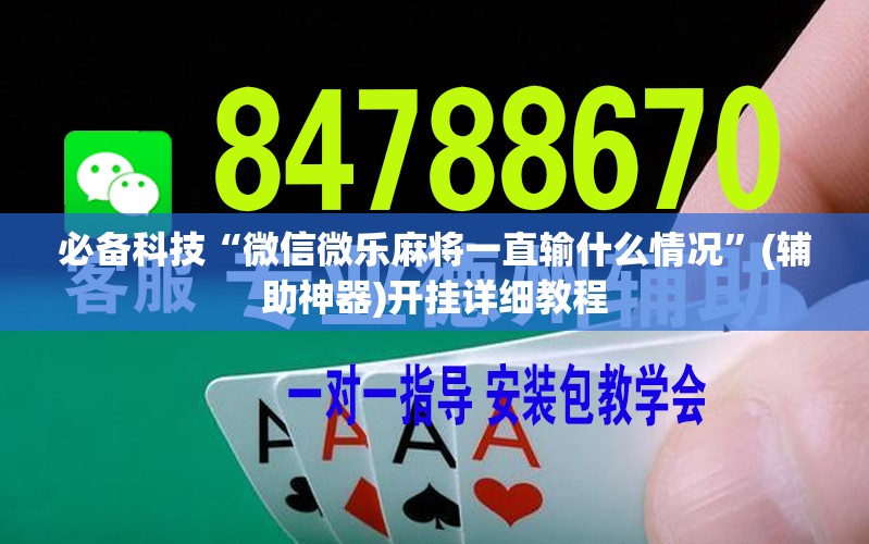 必备科技“微信微乐麻将一直输什么情况	”(辅助神器)开挂详细教程