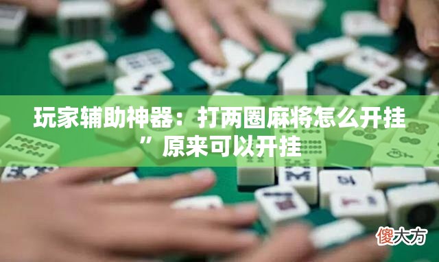 玩家辅助神器：打两圈麻将怎么开挂”原来可以开挂