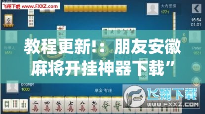 教程更新!：朋友安徽麻将开挂神器下载”(透视挂)辅助下载教程
