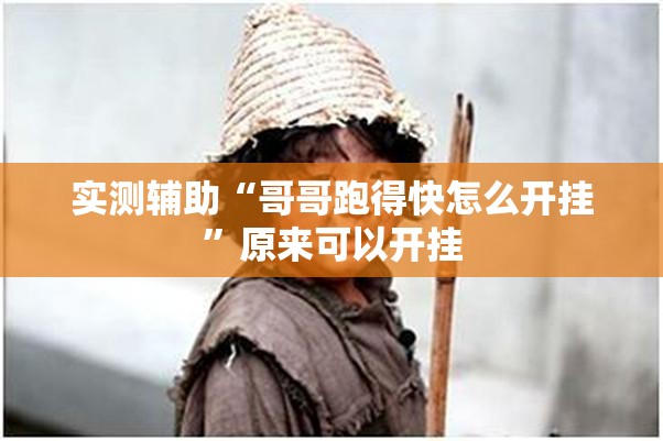 实测辅助“哥哥跑得快怎么开挂	”原来可以开挂