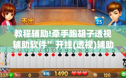 教程辅助!牵手跑胡子透视辅助软件”开挂(透视)辅助神器