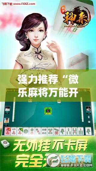 强力推荐“微乐麻将万能开挂器	”开挂(透视)辅助神器