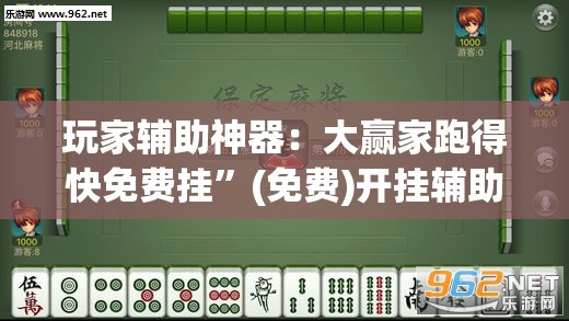 玩家辅助神器：大赢家跑得快免费挂”(免费)开挂辅助教学(最新辅助开挂教程)