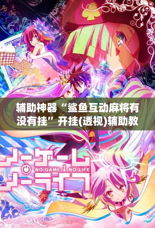 辅助神器“鲨鱼互动麻将有没有挂”开挂(透视)辅助教程