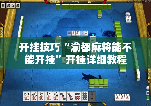 开挂技巧“渝都麻将能不能开挂	”开挂详细教程