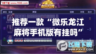 推荐一款“微乐龙江麻将手机版有挂吗”开挂(透视)辅助神器