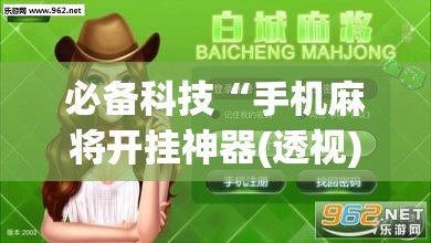 必备科技“手机麻将开挂神器(透视)”开挂辅助脚本+详细开挂安装教程
