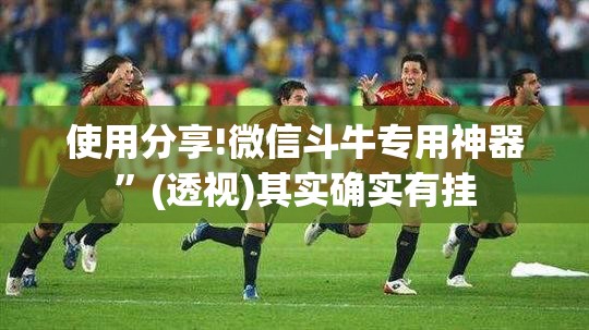 使用分享!微信斗牛专用神器”(透视)其实确实有挂