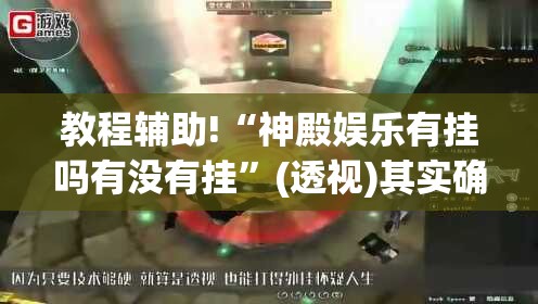 教程辅助!“神殿娱乐有挂吗有没有挂”(透视)其实确实有挂