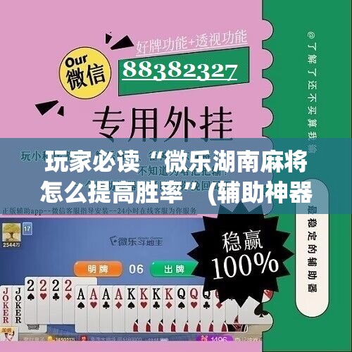 玩家必读“微乐湖南麻将怎么提高胜率	”(辅助神器)开挂详细教程