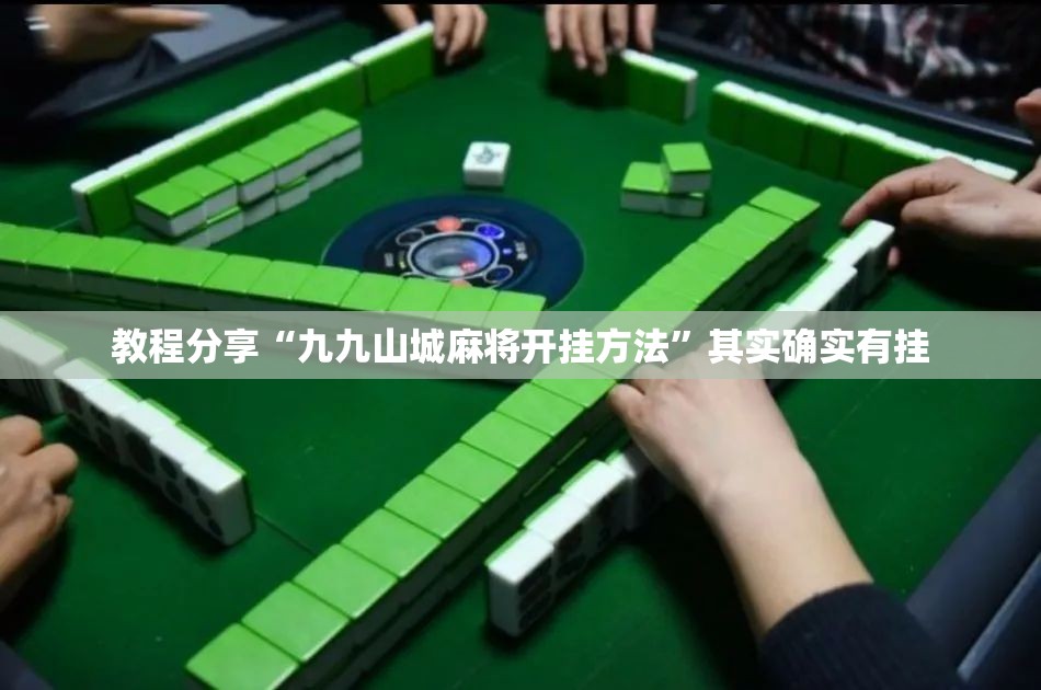 教程分享“九九山城麻将开挂方法”其实确实有挂