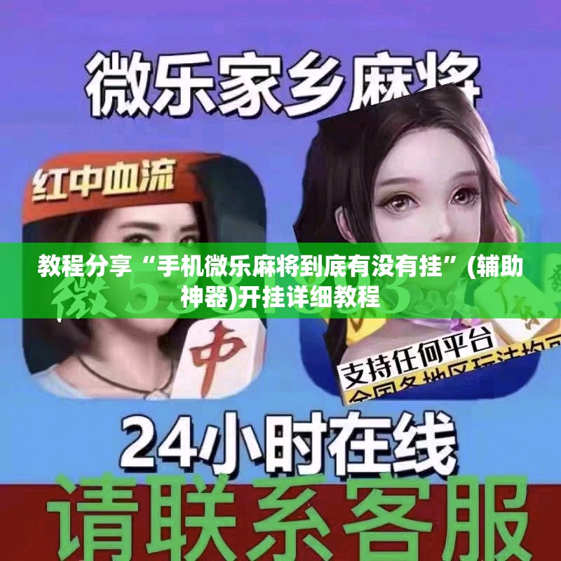 教程分享“手机微乐麻将到底有没有挂	”(辅助神器)开挂详细教程
