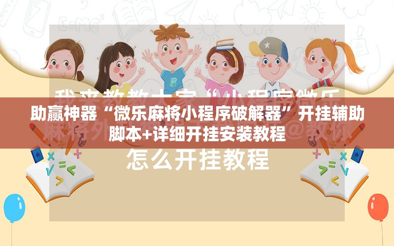 助赢神器“微乐麻将小程序破解器”开挂辅助脚本+详细开挂安装教程