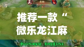推荐一款“微乐龙江麻将小程序挂(透视)”开挂辅助脚本+详细开挂安装教程