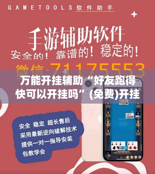 万能开挂辅助“好友跑得快可以开挂吗”(免费)开挂辅助教学(最新辅助开挂教程)