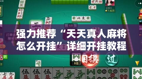 强力推荐“天天真人麻将怎么开挂	”详细开挂教程