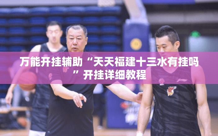 万能开挂辅助“天天福建十三水有挂吗”开挂详细教程