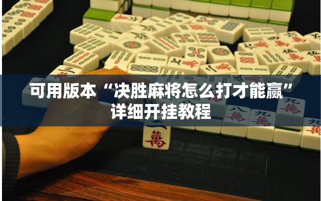 可用版本“决胜麻将怎么打才能赢	”详细开挂教程