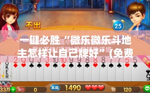 一键必胜“微乐微乐斗地主怎样让自己牌好”(免费)开挂辅助教学(最新辅助开挂教程)