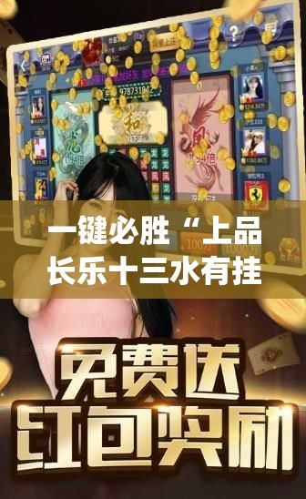 一键必胜“上品长乐十三水有挂吗”开挂(透视)辅助神器