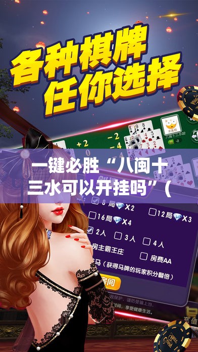 一键必胜“八闽十三水可以开挂吗”(免费)开挂辅助教学(最新辅助开挂教程)