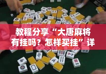 教程分享“大唐麻将有挂吗？怎样买挂”详细分享装挂步骤