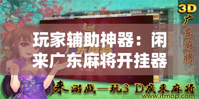 玩家辅助神器：闲来广东麻将开挂器下载”开挂辅助脚本+详细开挂安装教程