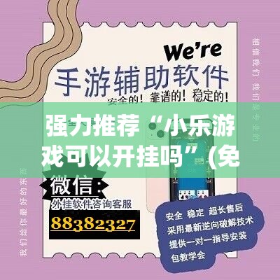 强力推荐“小乐游戏可以开挂吗	”(免费)开挂辅助教学(最新辅助开挂教程)