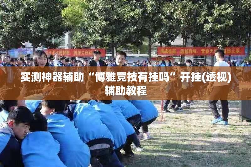 实测神器辅助“博雅竞技有挂吗	”开挂(透视)辅助教程