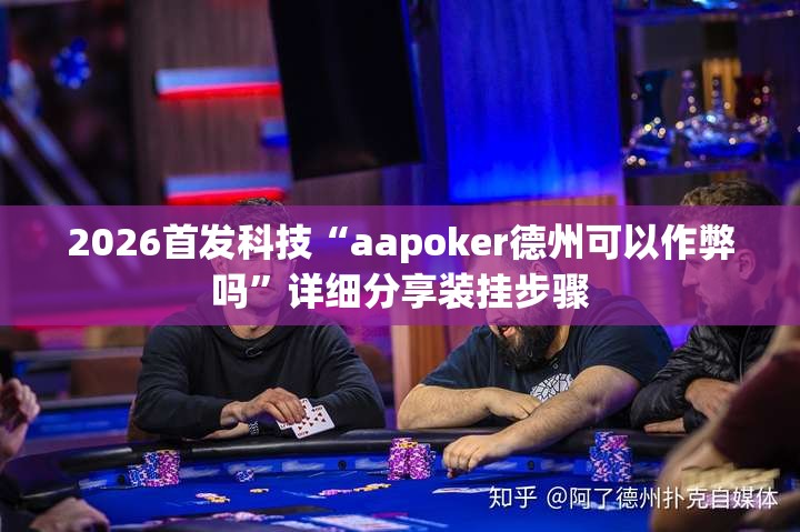 2026首发科技“aapoker德州可以作弊吗	”详细分享装挂步骤