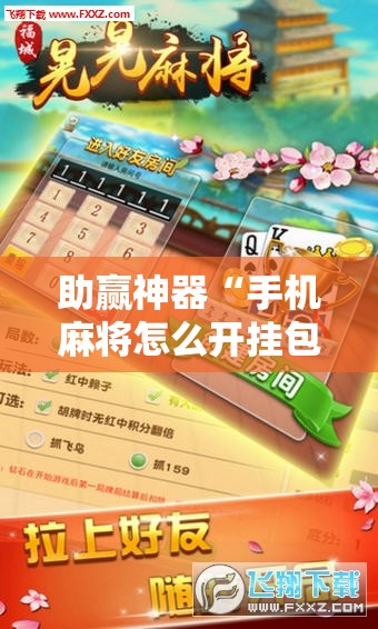 助赢神器“手机麻将怎么开挂包赢？	”2026开挂教程步骤