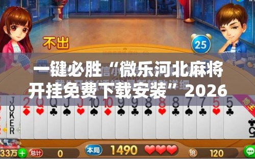一键必胜“微乐河北麻将开挂免费下载安装”2026开挂教程步骤