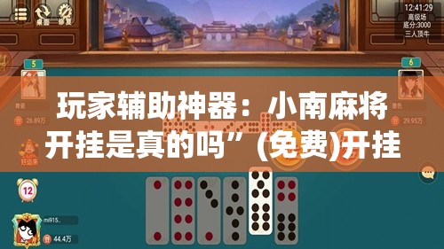 玩家辅助神器：小南麻将开挂是真的吗”(免费)开挂辅助教学(最新辅助开挂教程)
