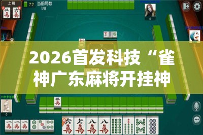 2026首发科技“雀神广东麻将开挂神器”详细分享装挂步骤