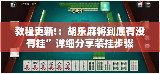 教程更新!：胡乐麻将到底有没有挂”详细分享装挂步骤
