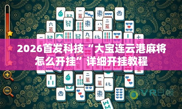 2026首发科技“大宝连云港麻将怎么开挂”详细开挂教程
