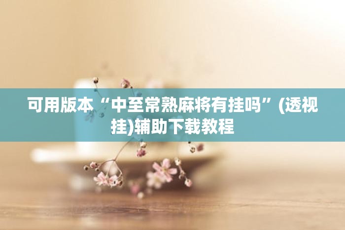 可用版本“中至常熟麻将有挂吗”(透视挂)辅助下载教程