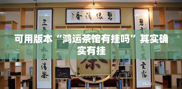 可用版本“鸿运茶馆有挂吗”其实确实有挂