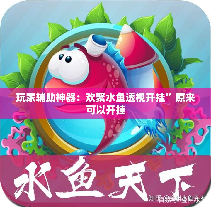 玩家辅助神器：欢聚水鱼透视开挂”原来可以开挂